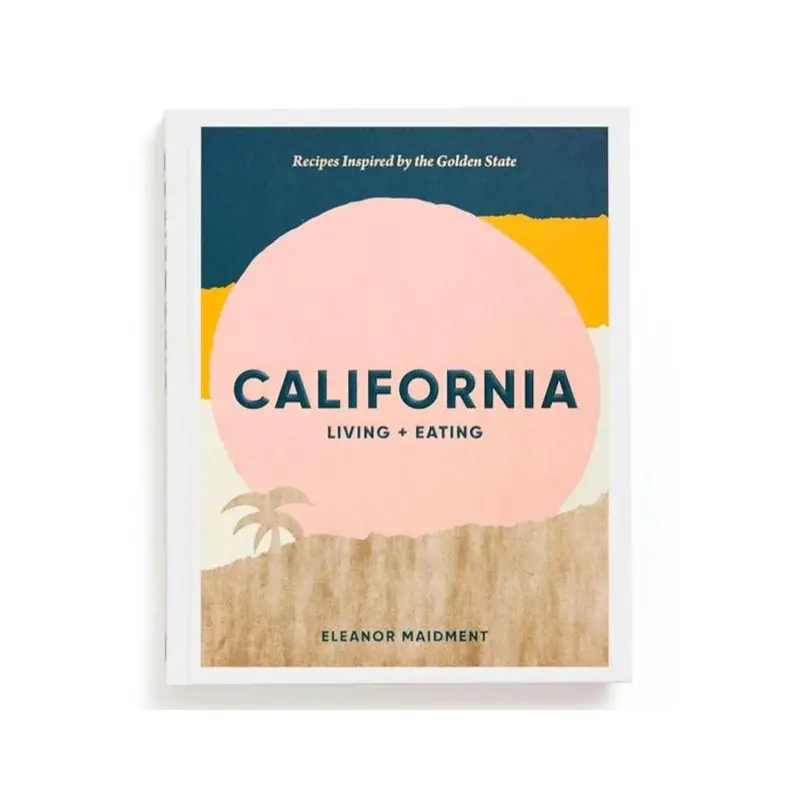 California: Living + Eating: Recipes Inspired By The Golden State